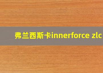 弗兰西斯卡innerforce zlc